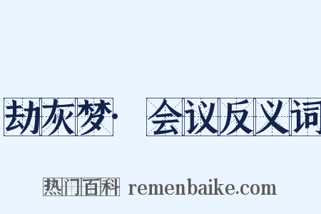 劫灰梦·会议反义词是什么意思的图片